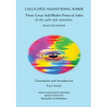 Lalla Ded, Nund Rishi, Kabir - Three Great Sufi/Bhakti Poets of India of the 14th-15th centuries.: Selected Poems