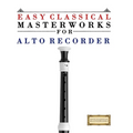 Easy Classical Masterworks for Alto Recorder: Music of Bach, Beethoven, Brahms, Handel, Haydn, Mozart, Schubert, Tchaikovsky, Vivaldi and Wagner