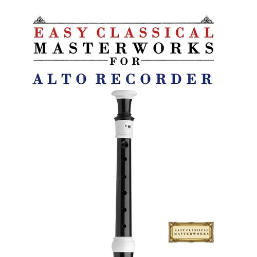 Easy Classical Masterworks for Alto Recorder: Music of Bach, Beethoven, Brahms, Handel, Haydn, Mozart, Schubert, Tchaikovsky, Vivaldi and Wagner