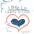 Little Lu Learns to Love: A Children's Book about Love and Kindness