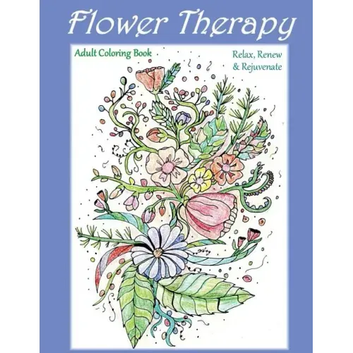 Flower Therapy: Adult Coloring Book: Relax, Renew & Rejuvenate
