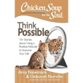 Chicken Soup for the Soul: Think Possible: 101 Stories about Using a Positive Attitude to Improve Your Life