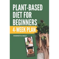 Plant Based Diet for Beginners: 4 week program for an easy transition to a healthy, fit and energetic body