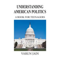 Understanding American Politics: A Book for Teenagers
