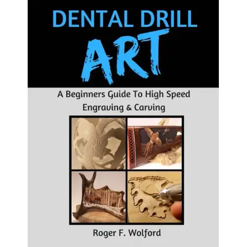 Dental Drill Art: A Beginners Guide to High Speed Engraving & Carving