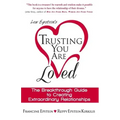 Trusting You Are Loved: The Breakthrough Guide to Creating Extraordinary Relationships
