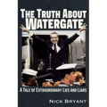 The Truth about Watergate: A Tale of Extraordinary Lies & Liars