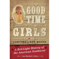 Good Time Girls of Arizona and New Mexico: A Red-Light History of the American Southwest