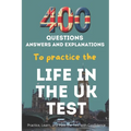 400 Questions, Answers And Explanations to practice the Life in the UK Test: Practice, Learn, and Pass the Test with Confidence