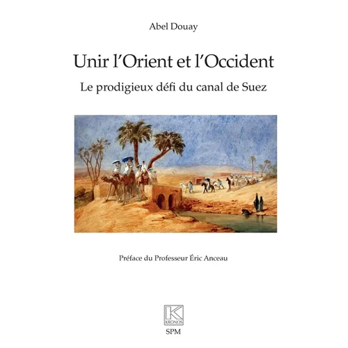 Unir l'Orient et l'Occident: Le prodigieux défi du canal de Suez