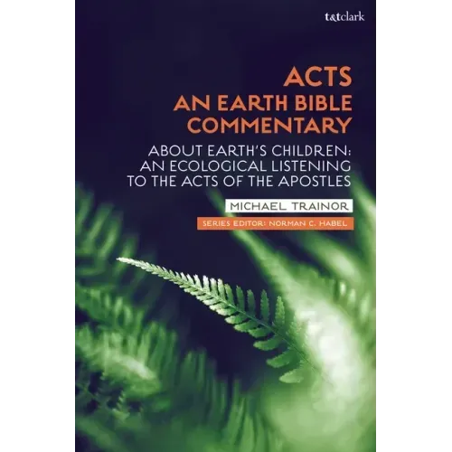 Acts: An Earth Bible Commentary: About Earth's Children: An Ecological Listening to the Acts of the Apostles