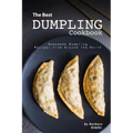 The Best Dumpling Cookbook: Homemade Dumpling Recipes from Around the World