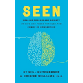 Seen: Healing Despair And Anxiety In Kids And Teens Through The Power Of Connection
