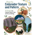 How to Embroider Texture and Pattern: 20 Designs That Celebrate Pattern, Color, and Pop-Up Stitching