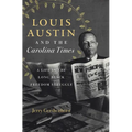 Louis Austin and the Carolina Times: A Life in the Long Black Freedom Struggle