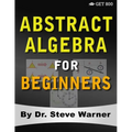 Abstract Algebra for Beginners: A Rigorous Introduction to Groups, Rings, Fields, Vector Spaces, Modules, Substructures, Homomorphisms, Quotients, Per