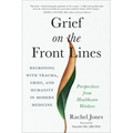 Grief on the Front Lines: Reckoning with Trauma, Grief, and Humanity in Modern Medicine