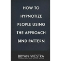 How To Hypnotize People Using The Approach Bind Pattern