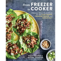 From Freezer to Cooker: Delicious Whole-Foods Meals for the Slow Cooker, Pressure Cooker, and Instant Pot: A Cookbook