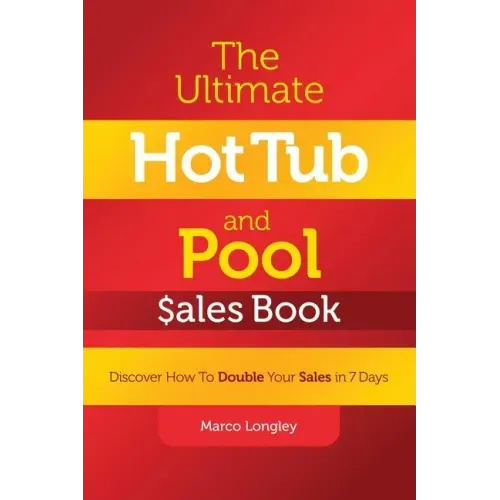 The Ultimate Hot Tub and Pool $Ales Book: Discover How to Double Your $Ales in 7 Days