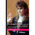 To Live For. A Mother's Cry for Justice: From My Daughter Pamela Smart's Prison Journal