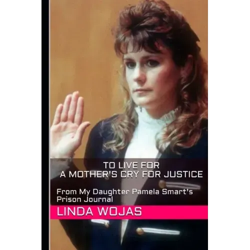 To Live For. A Mother's Cry for Justice: From My Daughter Pamela Smart's Prison Journal