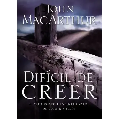 Difícil de Creer: El Alto Costo E Infinito Valor de Seguir a Jesús