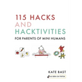 115 Hacks and Hacktivities for Parents of Mini Humans