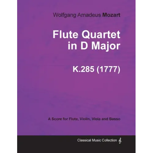Flute Quartet in D Major - A Score for Flute, Violin, Viola and Basso K.285 (1777)