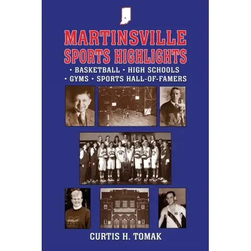 Martinsville Sports Highlights: Basketball, High Schools, Gyms and Sports Hall-of-Famers from Martinsville, Indiana