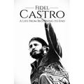 Fidel Castro: A Life From Beginning to End