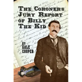 The Coroner's Jury Report of Billy The Kid: The Inquest That Sealed The Fame of Billy Bonney And Pat Garrett