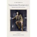 In the Words of Theodore Roosevelt: Quotations from the Man in the Arena