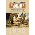 Realigning America: McKinley, Bryan, and the Remarkable Election of 1896