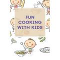 Fun Cooking With Kids: A Cookbook for Kid and Families with Big Fun and Easy Recipes