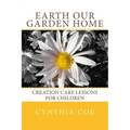 Earth Our Garden Home: Creation Care Lessons For Children