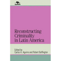 Reconstructing Criminality in Latin America