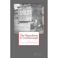 The Hippodrome of Constantinople: And Its Still Existing Monuments