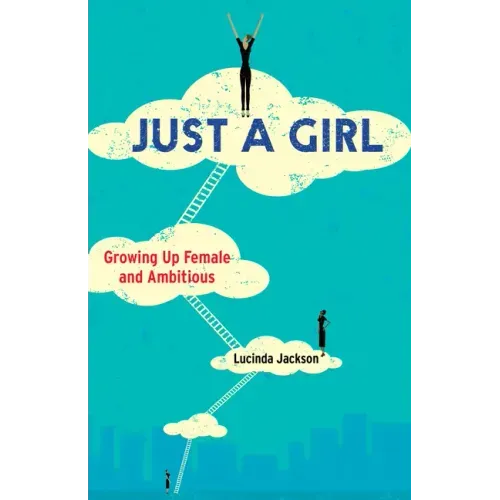 Just a Girl: Growing Up Female and Ambitious