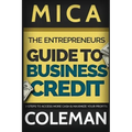 The Entrepreneurs Guide to Business Credit: 7 Steps to Access More Cash & Maximize Your Profits