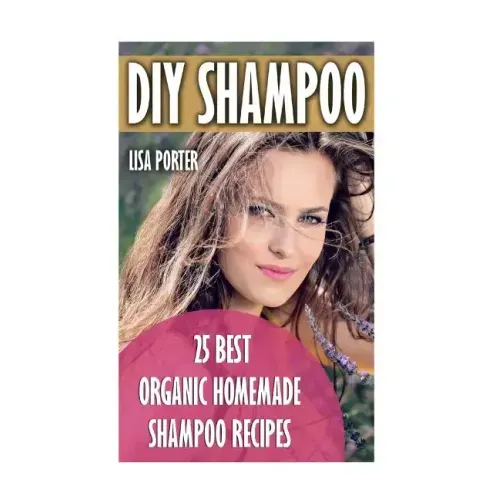 DIY Shampoo: 25 Best Organic Homemade Shampoo Recipes