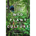 Wild Plant Culture: A Guide to Restoring Edible and Medicinal Native Plant Communities