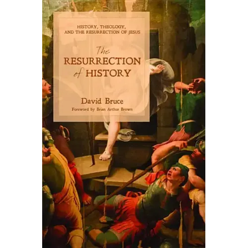 The Resurrection of History: History, Theology, and the Resurrection of Jesus