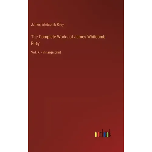 The Complete Works of James Whitcomb Riley: Vol. X - in large print