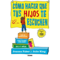Cómo Hacer Que Tus Hijos Te Escuchen: Guía de Supervivencia Para Padres Con Hijos de 2 a 7 Años