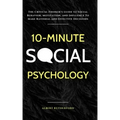 10-Minute Social Psychology: The Critical Thinker's Guide to Social Behavior, Motivation, and Influence To Make Rational and Effective Decisions