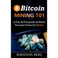 Bitcoin Mining 101: La Guía de Principiantes de Bitcoin Para Ganar Dinero Con Bitcoins