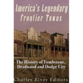 America's Legendary Frontier Towns: The History of Tombstone, Deadwood, and Dodge City