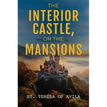 The Interior Castle: Or the Mansions