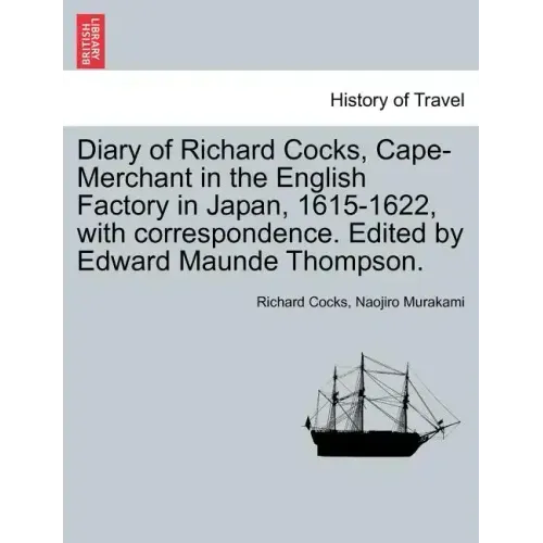 Diary of Richard Cocks, Cape-Merchant in the English Factory in Japan, 1615-1622, with Correspondence. Edited by Edward Maunde Thompson.